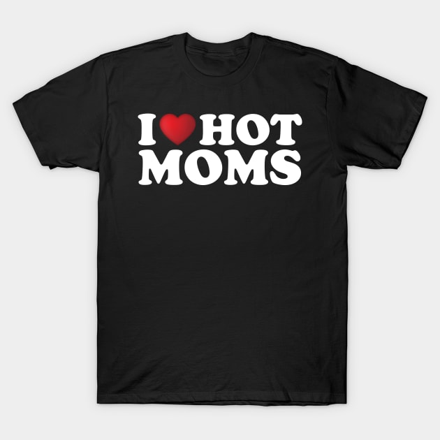 I Love Hot Moms T-Shirt by DragonTees